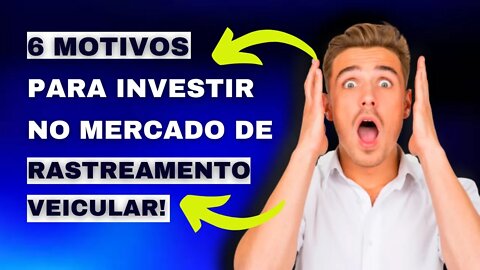 6 MOTIVOS PARA INVESTIR NO MERCADO DE RASTREAMENTO VEICULAR!