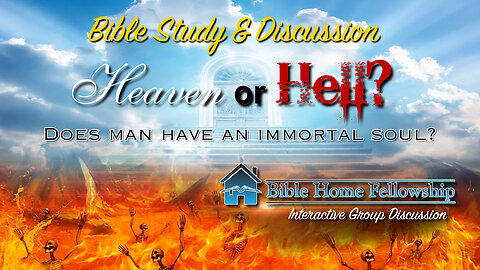 Heaven or Hell? Does man have an immortal soul?