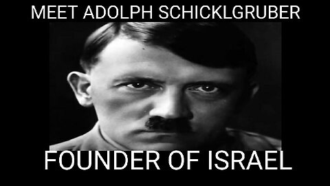 MEET ADOLPH SCHICKLGRUBER - THE FOUNDER OF ISRAEL