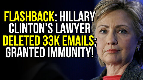 FLASHBACK: Hillary Clinton's Lawyer DELETED 33k Emails; GRANTED IMMUNITY!