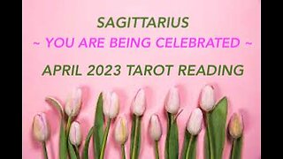 SAGITTARIUS ~ YOU ARE BEING CELEBRATED ~ APRIL 2023 #TAROT #READING