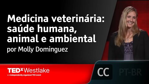 Medicina veterinária: saúde humana, animal e ambiental [LEGENDADO] - Molly Dominguez, TEDxWestlake