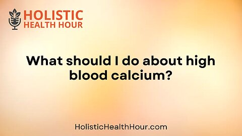 What should I do about high blood calcium?