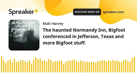 The haunted Normandy Inn, Bigfoot conferenced in Jefferson, Texas and more Bigfoot stuff.