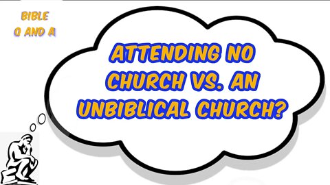 Attending No Church vs. an Unbiblical Church?