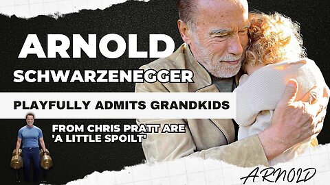 Arnold Schwarzenegger playfully admits grandkids from Chris Pratt are 'a little spoilt'