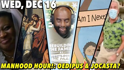 12/16/20 Wed: What Did You Want to Be?; #Manhood Hour!: The Jocasta Complex?