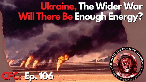 CFC Ep. 106 - Ukraine, the Wider Conflict & Is There Enough Energy to Go Around?