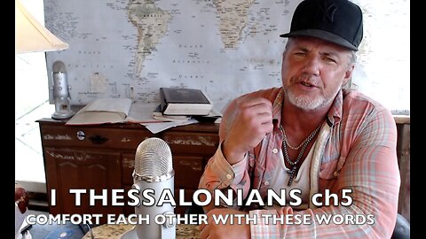 1 THESSALONIANS 5 'COMFORT EACH OTHER WITH THESE WORDS' Episode#586