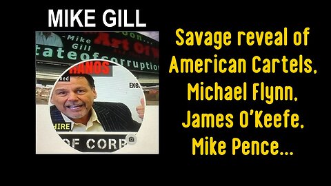 Mike Gill: Savage reveal of American Cartels, Michael Flynn, James O'Keefe, Mike Pence...