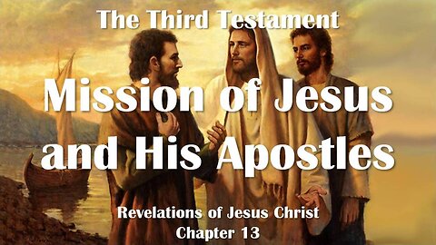 Jesus elucidates... My Mission and the Mission of My Apostles ❤️ The Third Testament Chapter 13