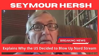 Seymour Hersh Explains Why the US Decided to Blow Up Nord Stream