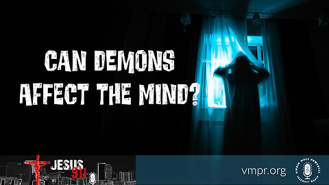 15 Sep 23, Jesus 911: Can Demons Affect the Mind?