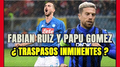 PAPU GOMEZ y FABIAN RUIZ ya tienen PRECIO de TRASPASO: ATALANTA y NÁPOLES estudiarán PROPUESTAS!