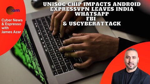 UNISOC Chip impacts Android, ExpressVPN leaves India, Whatsapp, FBI & US cyberattack