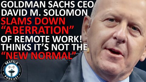 Goldman Sachs CEO Slaps Down 'Aberration' of Remote Work | Seattle Real Estate Podcast