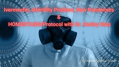 Ivermectin, Infertility Problem, New Pandemics and HOM3STASIS/Protocol with Dr. Dmitry Kats