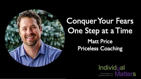 Conquer Your Fears One Step at a Time (Matt Price, Priceless Coaching)