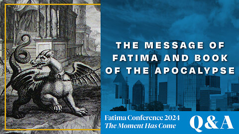 FC24 Dallas Q&A | How does the Message of Fatima Relate to the Book of the Apocalypse?