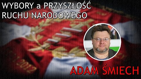 NA ŻYWO: Wybory a przyszłość ruchu narodowego - Adam Śmiech