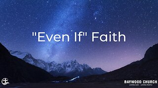 Baywood Church w/ Pastor Michael Stewart Sermon: "Even If" Faith