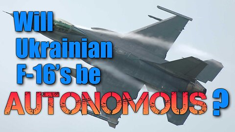 Will Ukraine's F-16's Be Autonomous?