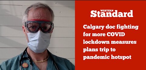 Calgary doc who’s fighting for more COVID lockdown taking trip to pandemic hotspot