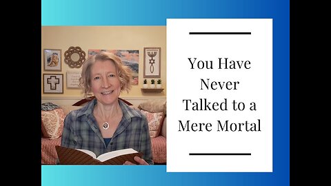 You Have Never Talked to a Mere Mortal