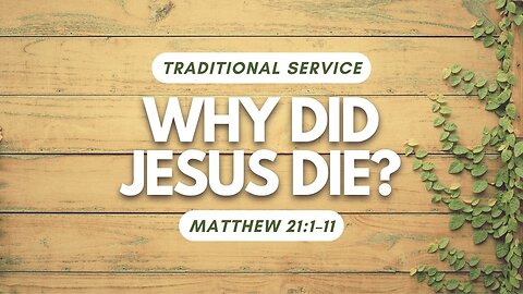 Why Did Jesus Die? — Matthew 21:1–11 (Traditional Worship)