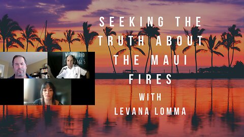 Seeking The Truth About The Maui Fires with Levana Lomma