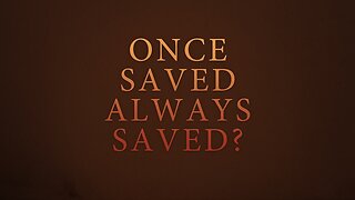 Is Once Saved Always Saved True?