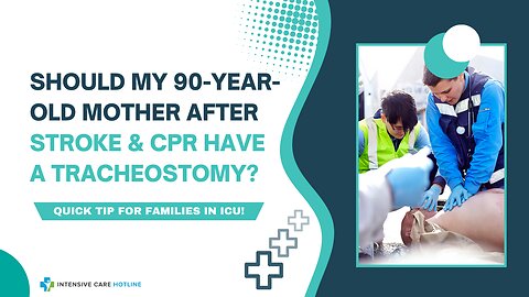 Should My 90-Year-Old Mother After Stroke & CPR Have a Tracheostomy? Quick Tip for Families in ICU!