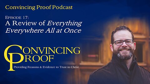 A Review of Everything Everywhere All at Once - Convincing Proof Podcast
