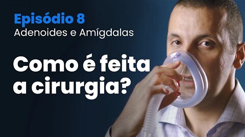 Tudo sobre Amígdalas e Adenoide | Episodio 08 - Como é feita a cirurgia?