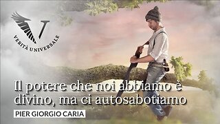 Il potere che noi abbiamo è divino, ma ci autosabotiamo - Pier Giorgio Caria