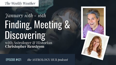 [WEEKLY ASTROLOGICAL WEATHER] Jan 10- 16 - Finding, Meeting & Discovering w/ Christopher Renstrom