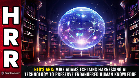 Neo's Ark- Mike Adams explains harnessing AI technology to preserve endangered human knowledge