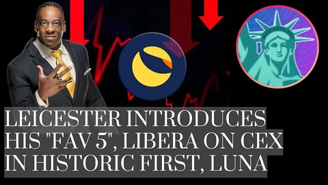 Leicester Introduces His "Fav 5", LIBERA Debuts On CEX In A #Crypto First, And More #UST/#LUNA Drama