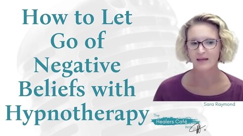 How to Let Go of Negative Beliefs with Hypnotherapy with Sara Raymond on The Healers Café with Manon