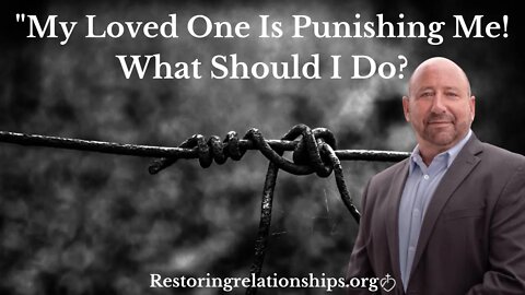 "My Loved One Is Punishing Me! What Should I Do?"