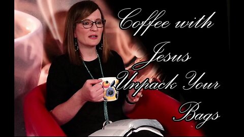 Coffee With Jesus - Unpack Your Bags