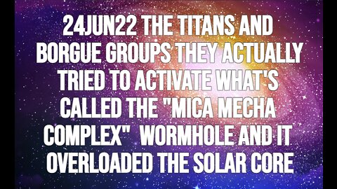 24JUN22 THE TITANS AND BORGUE GROUPS THEY ACTUALLY TRIED TO ACTIVATE WHAT'S CALLED THE "MICA MECHA