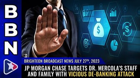 07-27-23 BBN - JP Morgan Chase targets Dr. Mercola's staff and FAMILY with vicious DE-BANKING attack