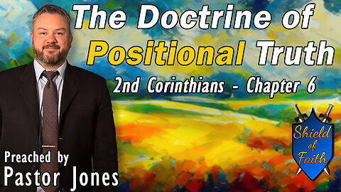 The Doctrine of Positional Truth 2nd Corinthians - Chapter 6 (Pastor Jones) Sunday-PM