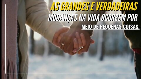 AS GRANDES E VERDADEIRAS MUDANÇAS NA VIDA OCORREM POR MEIO DE PEQUENAS COISAS. [CLAUDIO DUARTE]