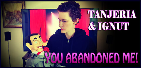 TANJERIA & IGNUT SHOW - You abandoned me!