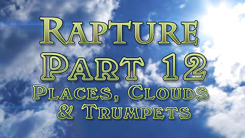 The Rapture: Part 12 Where Does Jesus Return Too? What about the Trumpets & Clouds?