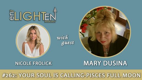 262: Your Soul Is Calling - Full Moon in Pisces w/ Mary Dusina | The Enlighten Up Podcast