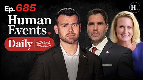 HUMAN EVENTS WITH JACK POSOBIEC EP. 685