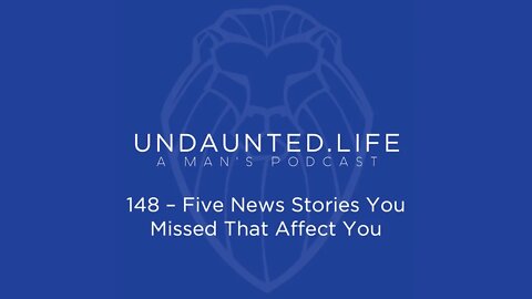 148 - Five News Stories You Missed That Affect You
